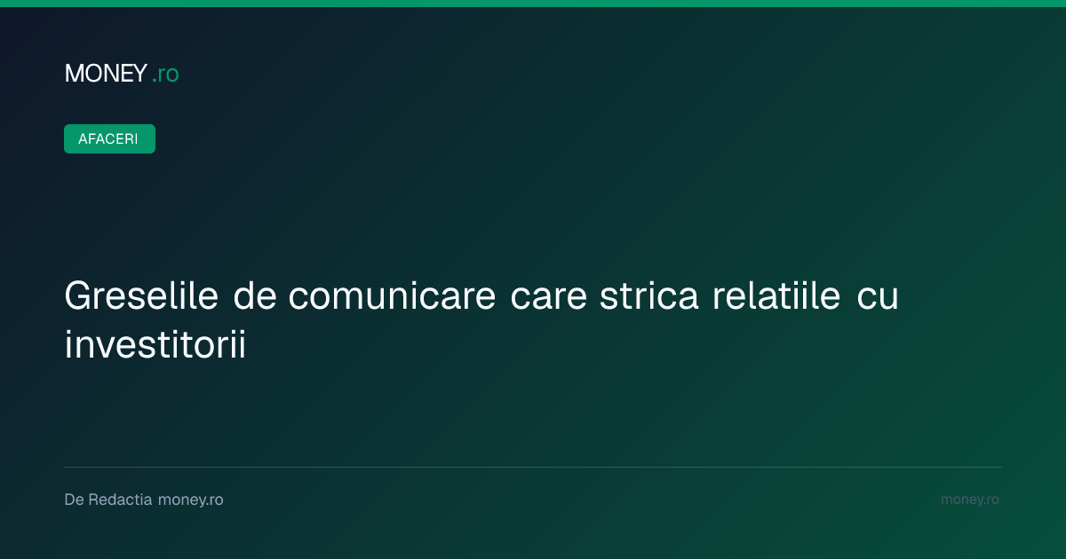 Erorile de comunicare care distrug încrederea investitorilor în companiile de startup